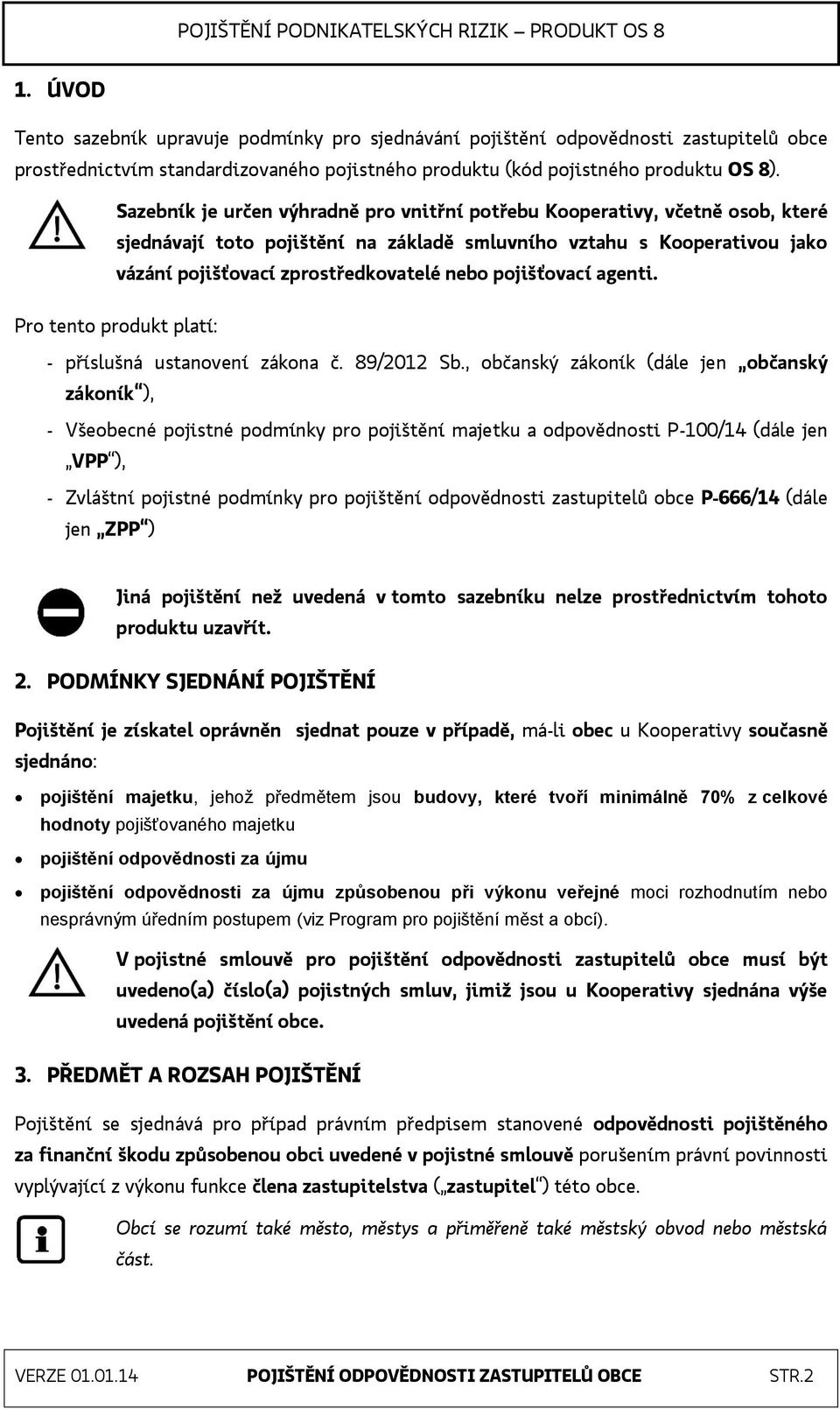 pojišťovací agenti. Pro tento produkt platí: - příslušná ustanovení zákona č. 89/2012 Sb.