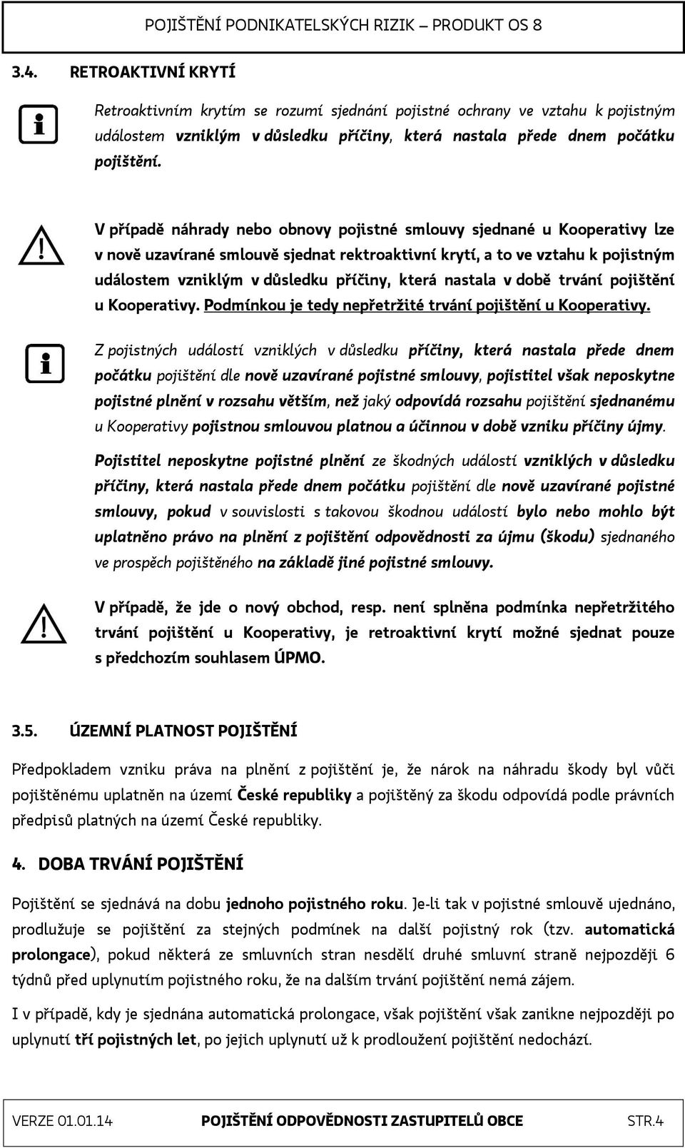 nastala v době trvání pojištění u Kooperativy. Podmínkou je tedy nepřetržité trvání pojištění u Kooperativy.