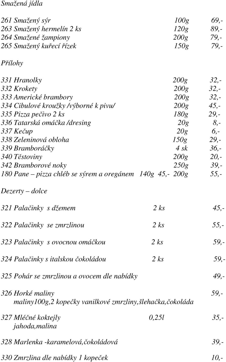 Bramboráčky 4 sk 36,- 340 Těstoviny 200g 20,- 342 Bramborové noky 250g 39,- 180 Pane pizza chléb se sýrem a oregánem 140g 45,- 200g 55,- Dezerty dolce 321 Palačinky s džemem 2 ks 45,- 322 Palačinky