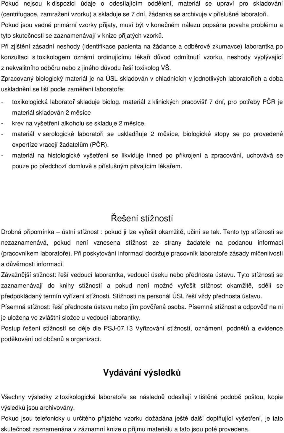 Při zjištění zásadní neshody (identifikace pacienta na žádance a odběrové zkumavce) laborantka po konzultaci s toxikologem oznámí ordinujícímu lékaři důvod odmítnutí vzorku, neshody vyplývající z