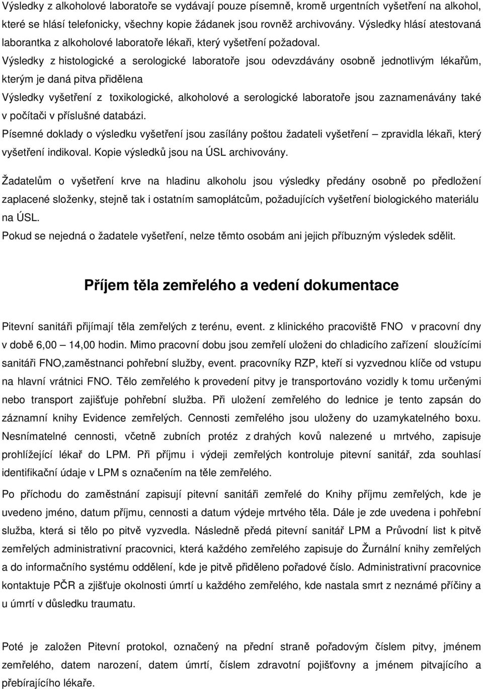 Výsledky z histologické a serologické laboratoře jsou odevzdávány osobně jednotlivým lékařům, kterým je daná pitva přidělena Výsledky vyšetření z toxikologické, alkoholové a serologické laboratoře