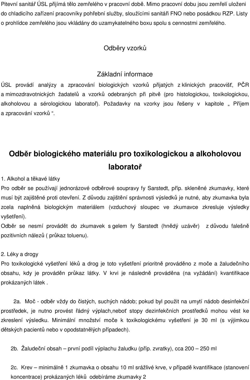 Odběry vzorků Základní informace ÚSL provádí analýzy a zpracování biologických vzorků přijatých z klinických pracovišť, PČR a mimozdravotnických žadatelů a vzorků odebraných při pitvě (pro