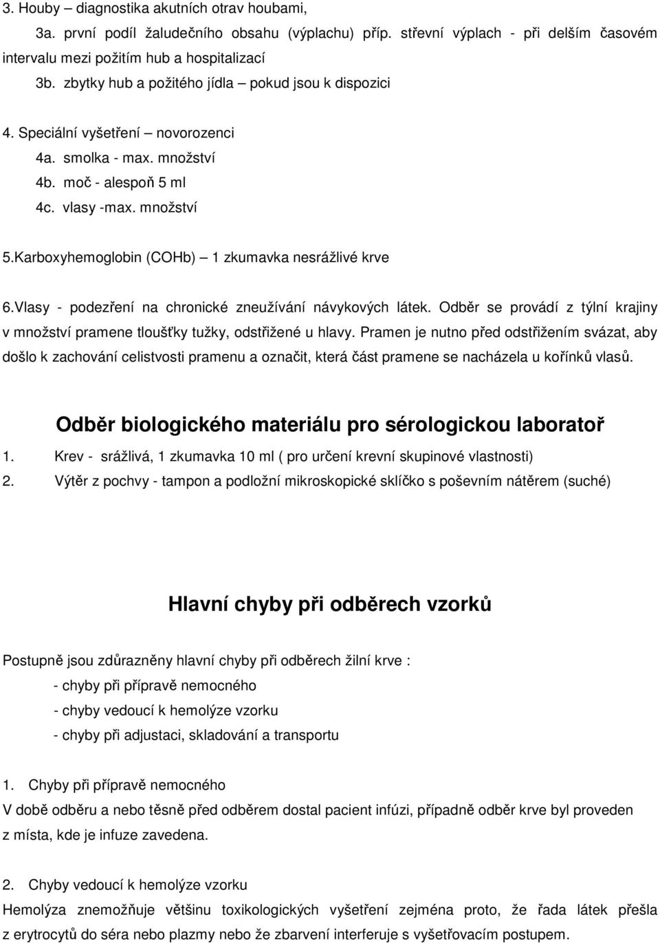 Karboxyhemoglobin (COHb) 1 zkumavka nesrážlivé krve 6.Vlasy - podezření na chronické zneužívání návykových látek.