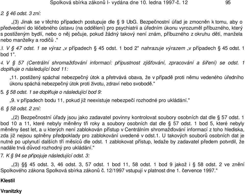 takový není znám, příbuzného z okruhu dětí, manžela nebo manželky a rodičů." 3. V 47 odst. 1 se výraz v případech 45 odst. 1 bod 2" nahrazuje výrazem v případech 45 odst. 1 bod 1". 4. V 57 (Centrální shromažďování informací: přípustnost zjišťování, zpracování a šíření) se odst.