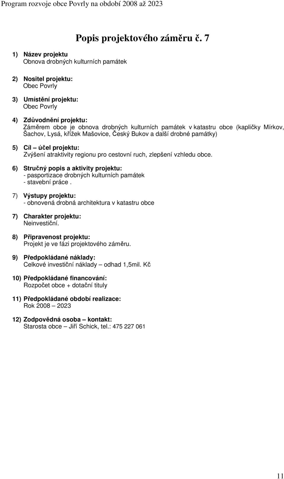 Zvýšení atraktivity regionu pro cestovní ruch, zlepšení vzhledu obce. - pasportizace drobných kulturních památek - stavební práce.