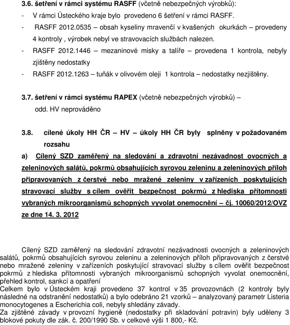 1446 mezaninové misky a talíře provedena 1 kontrola, nebyly zjištěny nedostatky - RASFF 01.163 tuňák v olivovém oleji 1 kontrola nedostatky nezjištěny. 3.7.