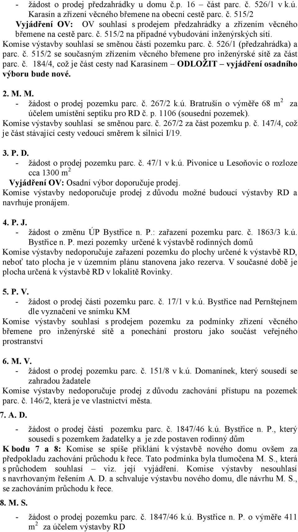 č. 184/4, což je část cesty nad Karasínem ODLOŽIT vyjádření osadního výboru bude nové. 2. M. M. - žádost o prodej pozemku parc. č. 267/2 k.ú.