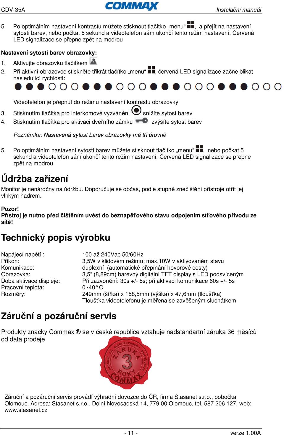 Při aktivní obrazovce stiskněte třikrát tlačítko menu, červená LED signalizace začne blikat následující rychlostí: Videotelefon je přepnut do režimu nastavení kontrastu obrazovky 3.