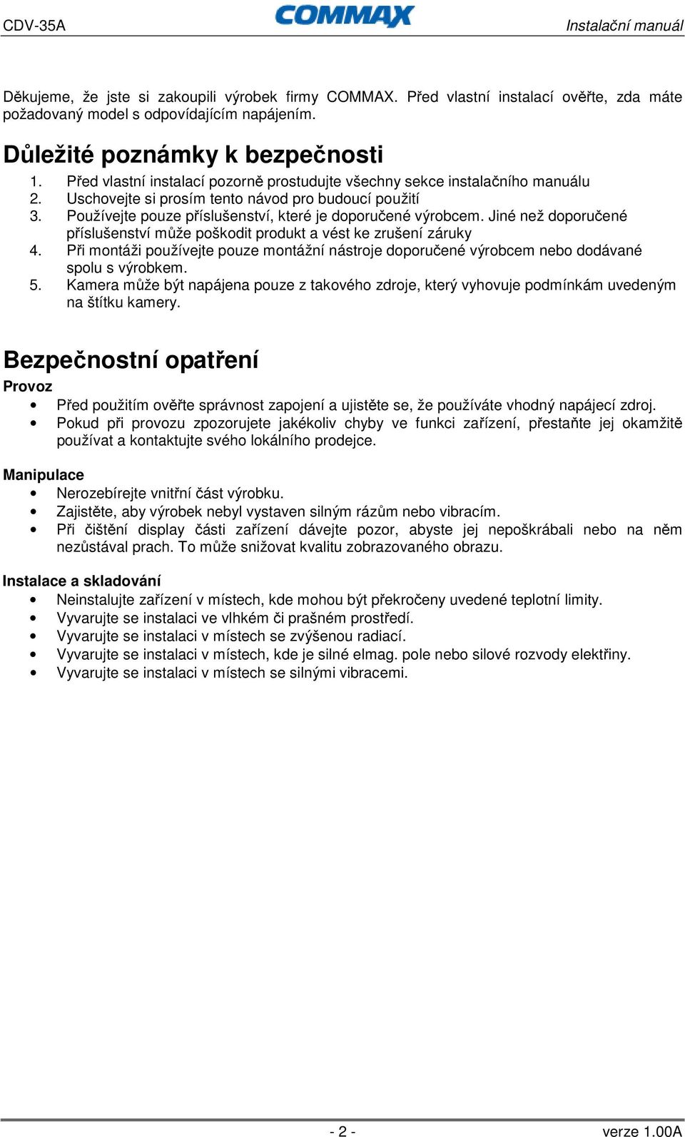 Jiné než doporučené příslušenství může poškodit produkt a vést ke zrušení záruky 4. Při montáži používejte pouze montážní nástroje doporučené výrobcem nebo dodávané spolu s výrobkem. 5.