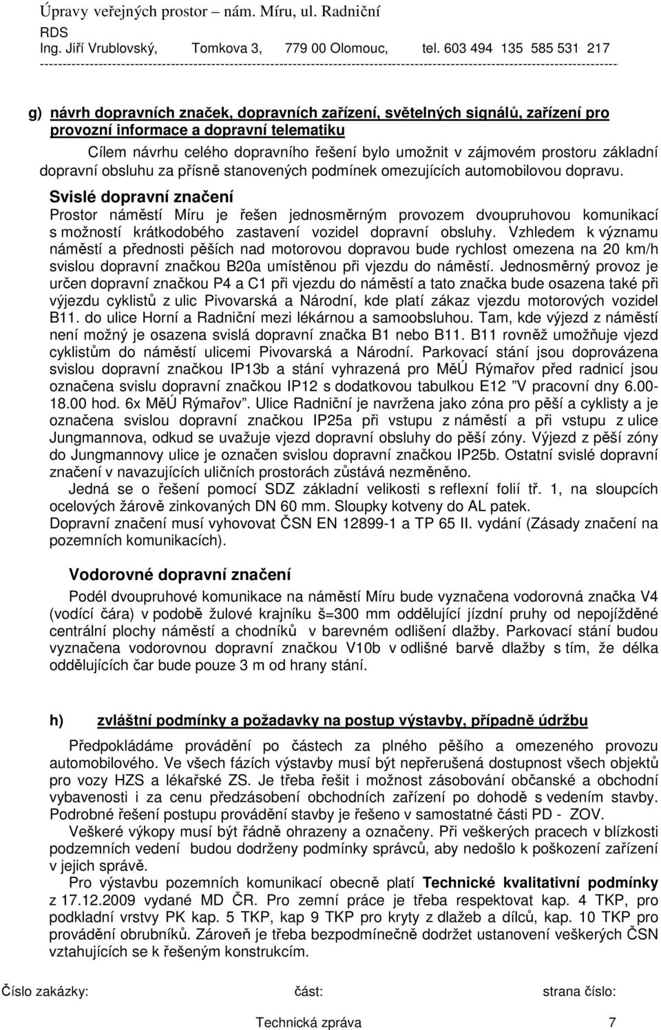 Svislé dopravní značení Prostor náměstí Míru je řešen jednosměrným provozem dvoupruhovou komunikací s možností krátkodobého zastavení vozidel dopravní obsluhy.