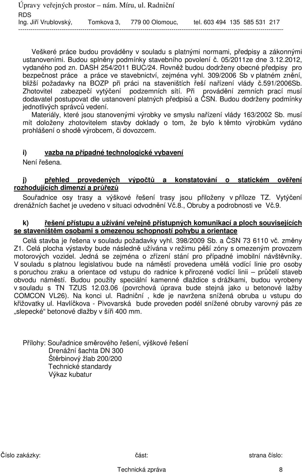 309/2006 Sb v platném znění, bližší požadavky na BOZP při práci na staveništích řeší nařízení vlády č.591/2006sb. Zhotovitel zabezpečí vytýčení podzemních sítí.