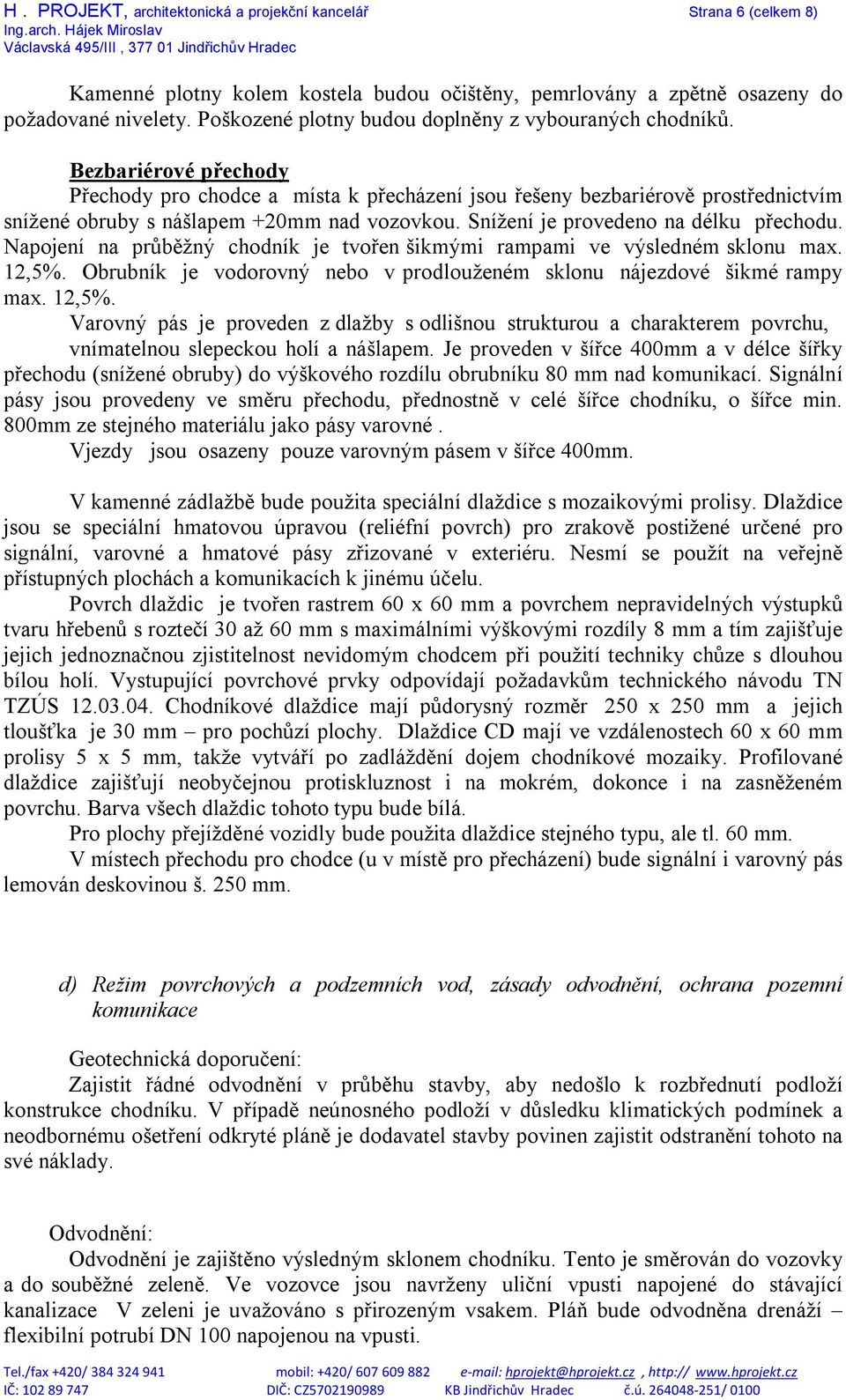 Bezbariérové přechody Přechody pro chodce a místa k přecházení jsou řešeny bezbariérově prostřednictvím snížené obruby s nášlapem +20mm nad vozovkou. Snížení je provedeno na délku přechodu.