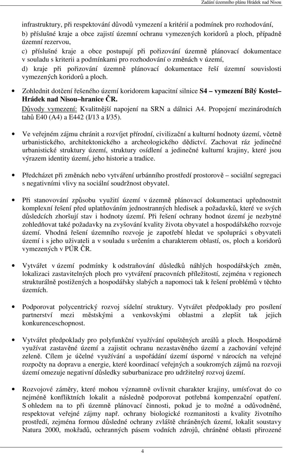 řeší územní souvislosti vymezených koridorů a ploch. Zohlednit dotčení řešeného území koridorem kapacitní silnice S4 vymezení Bílý Kostel Hrádek nad Nisou hranice ČR.