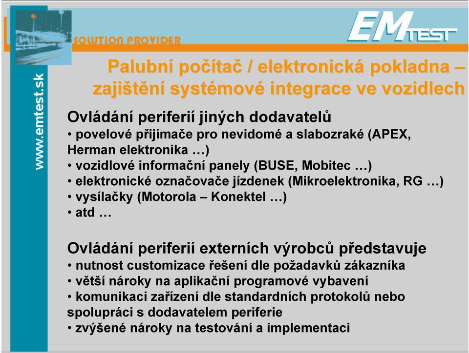 vysílačky (Motorola Konektel ) atd Ovládání periferií externích výrobců představuje nutnost customizace řešení dle požadavků zákazníka větší nároky na