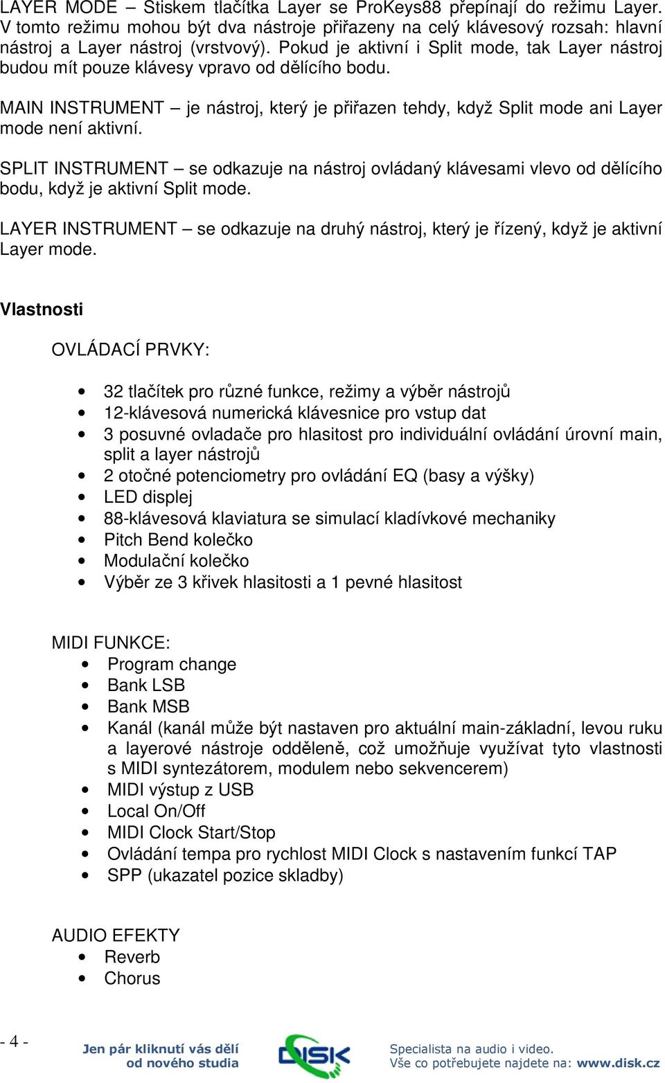 SPLIT INSTRUMENT se odkazuje na nástroj ovládaný klávesami vlevo od dělícího bodu, když je aktivní Split mode.