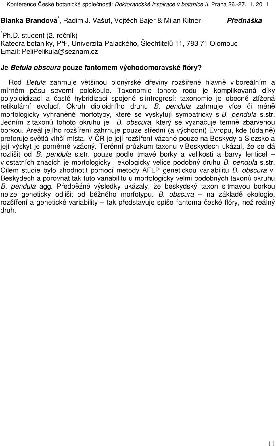 Taxonomie tohoto rodu je komplikovaná díky polyploidizaci a časté hybridizaci spojené s introgresí; taxonomie je obecně ztížená retikulární evolucí. Okruh diploidního druhu B.