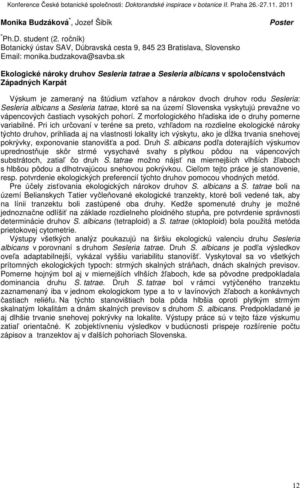 Sesleria tatrae, ktoré sa na území Slovenska vyskytujú prevažne vo vápencových častiach vysokých pohorí. Z morfologického hľadiska ide o druhy pomerne variabilné.