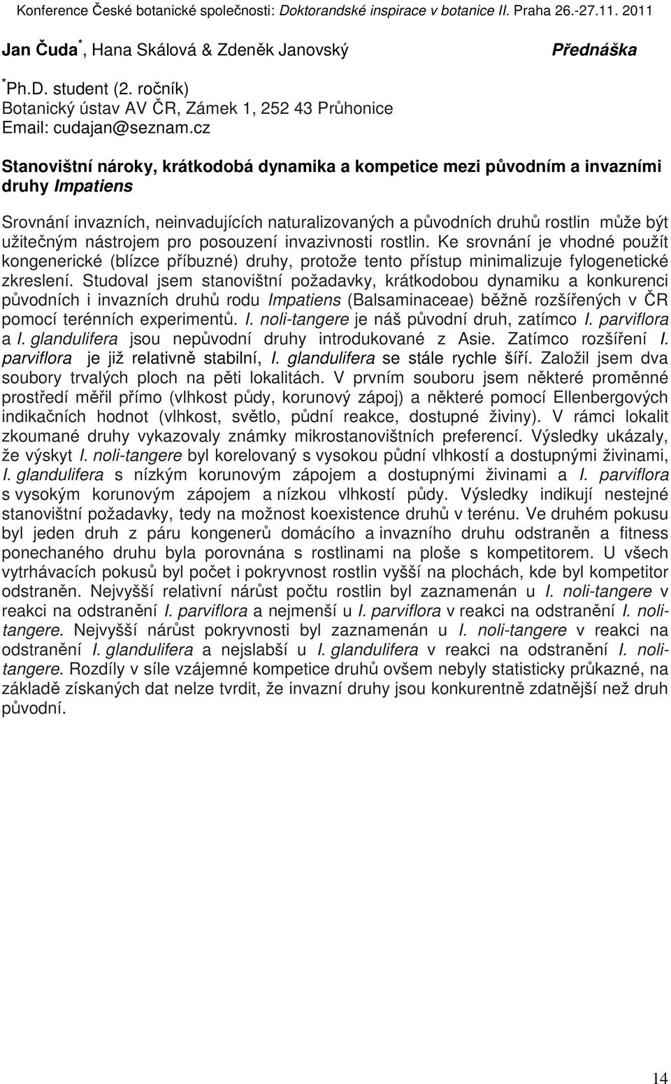 nástrojem pro posouzení invazivnosti rostlin. Ke srovnání je vhodné použít kongenerické (blízce příbuzné) druhy, protože tento přístup minimalizuje fylogenetické zkreslení.
