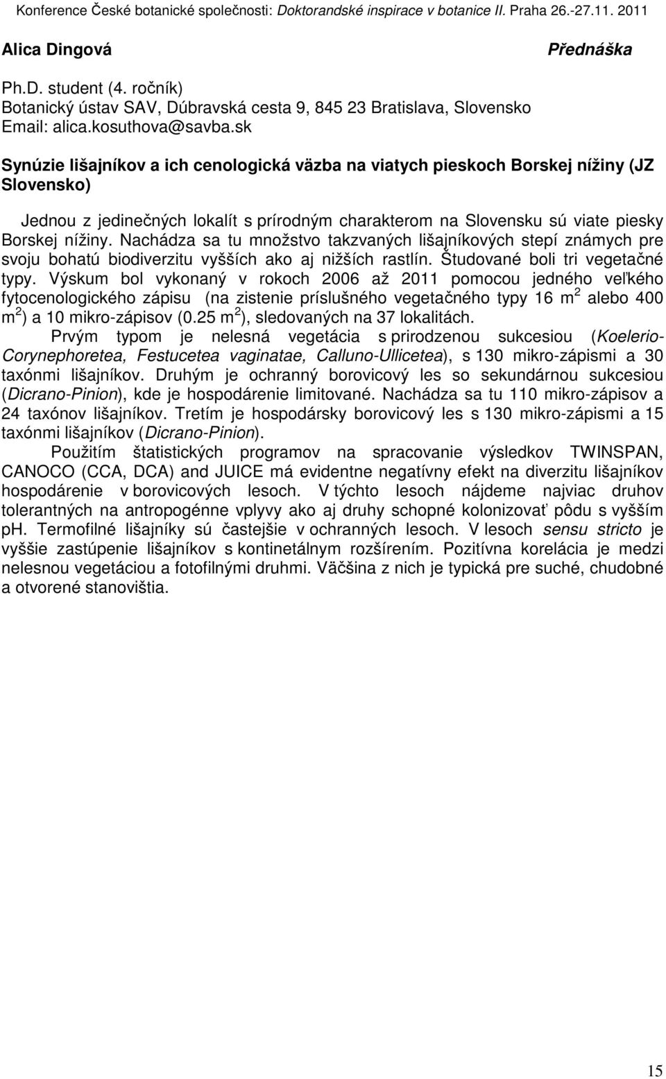 Nachádza sa tu množstvo takzvaných lišajníkových stepí známych pre svoju bohatú biodiverzitu vyšších ako aj nižších rastlín. Študované boli tri vegetačné typy.