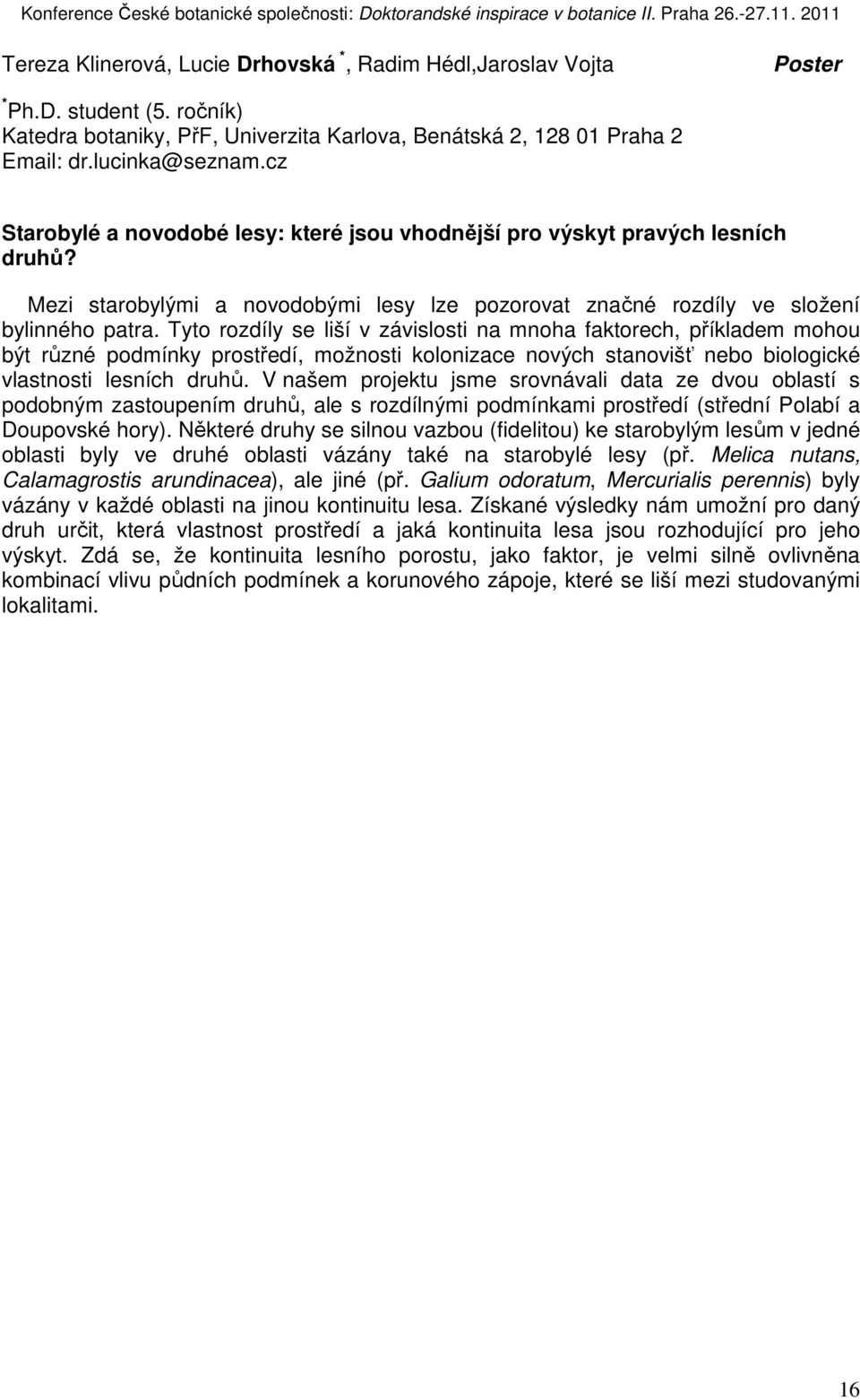Tyto rozdíly se liší v závislosti na mnoha faktorech, příkladem mohou být různé podmínky prostředí, možnosti kolonizace nových stanovišť nebo biologické vlastnosti lesních druhů.