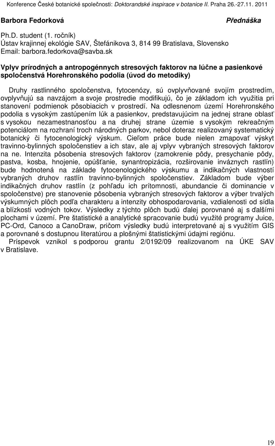 prostredím, ovplyvňujú sa navzájom a svoje prostredie modifikujú, čo je základom ich využitia pri stanovení podmienok pôsobiacich v prostredí.