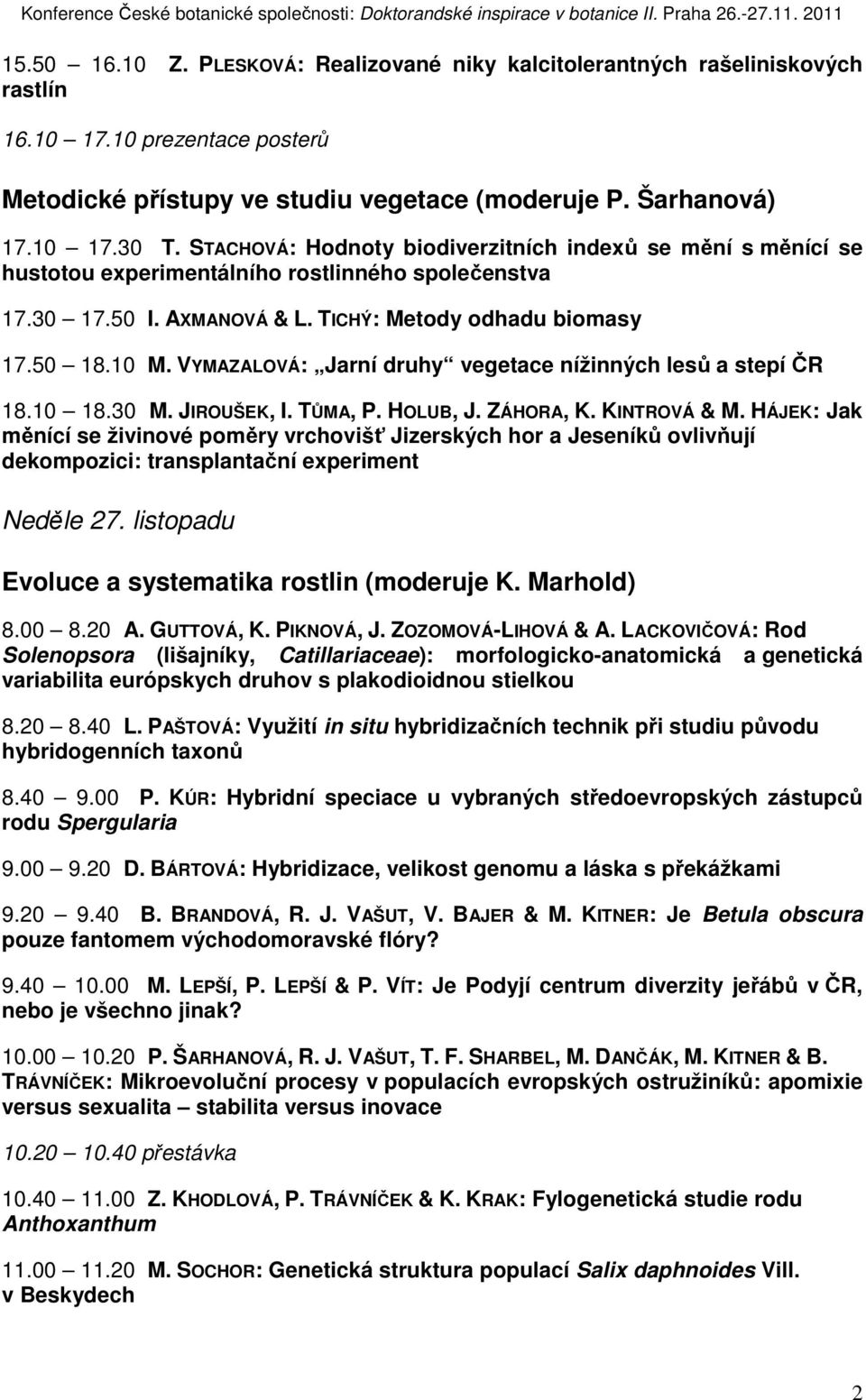 VYMAZALOVÁ: Jarní druhy vegetace nížinných lesů a stepí ČR 18.10 18.30 M. JIROUŠEK, I. TŮMA, P. HOLUB, J. ZÁHORA, K. KINTROVÁ & M.