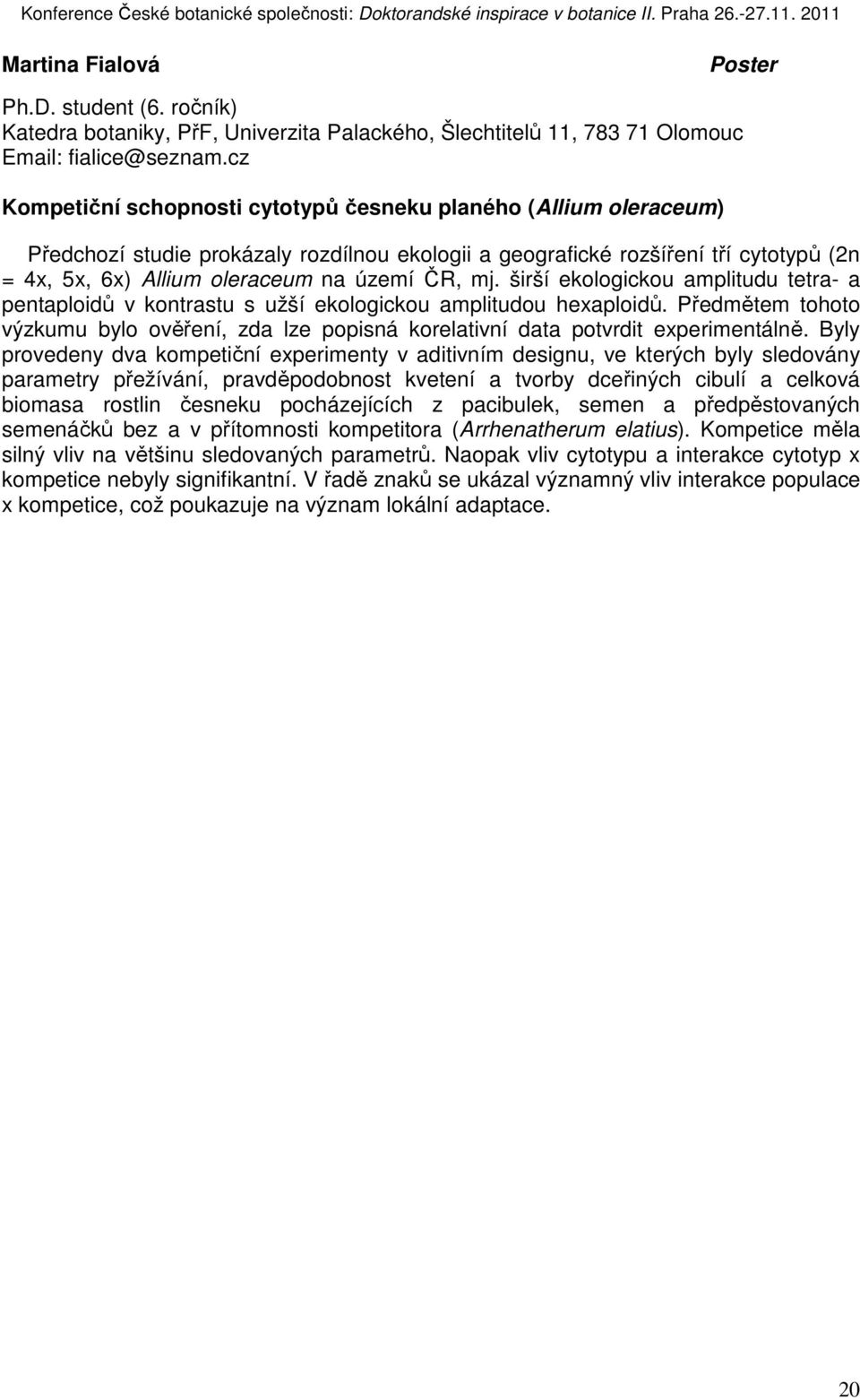 mj. širší ekologickou amplitudu tetra- a pentaploidů v kontrastu s užší ekologickou amplitudou hexaploidů.
