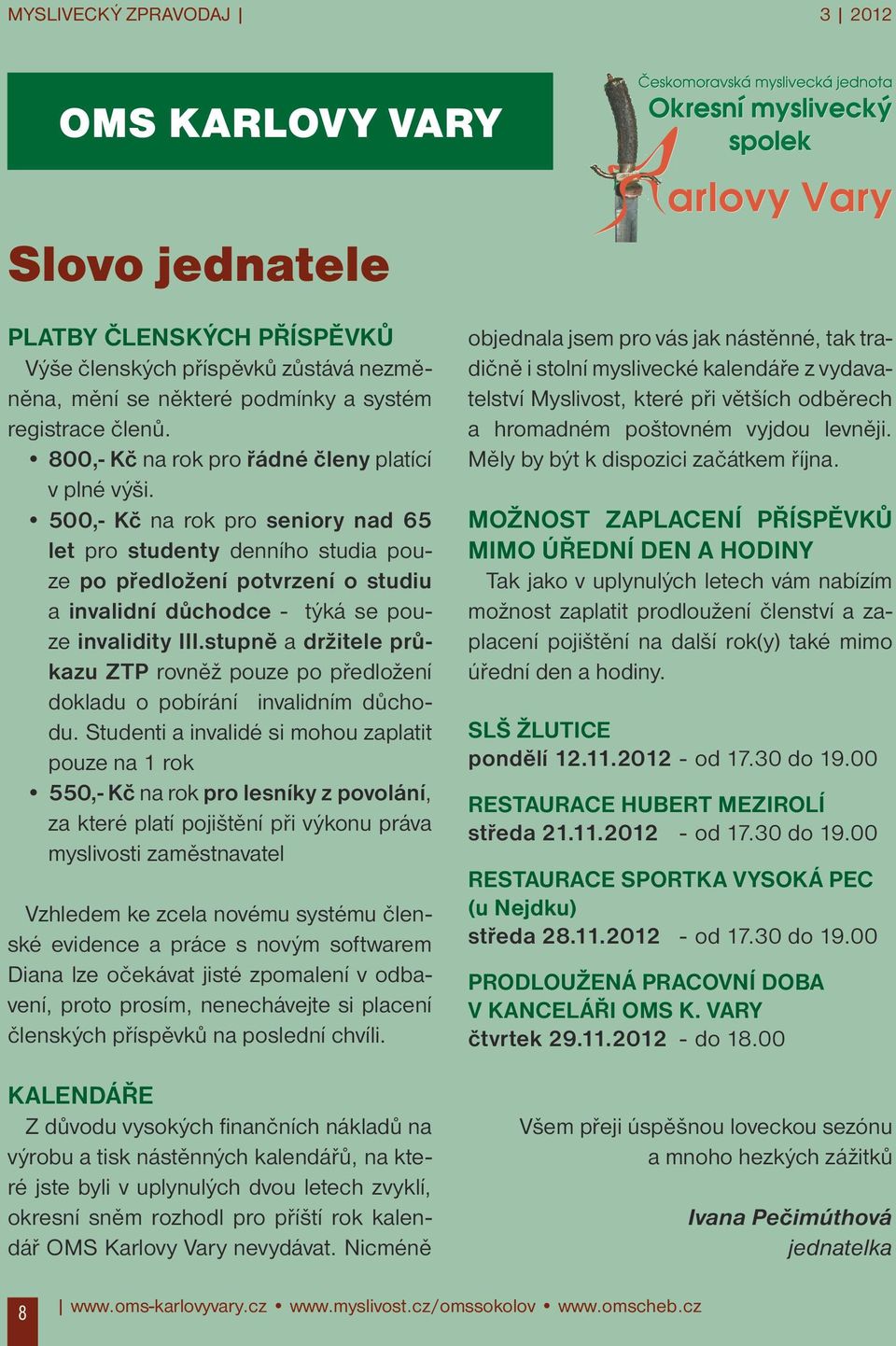 500,- Kč na rok pro seniory nad 65 let pro studenty denního studia pouze po předložení potvrzení o studiu a invalidní důchodce - týká se pouze invalidity III.