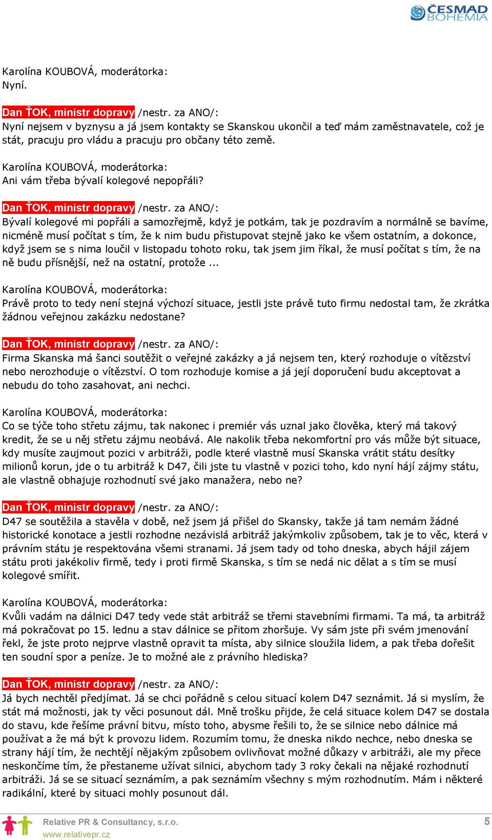 jsem se s nima loučil v listopadu tohoto roku, tak jsem jim říkal, že musí počítat s tím, že na ně budu přísnější, než na ostatní, protože.