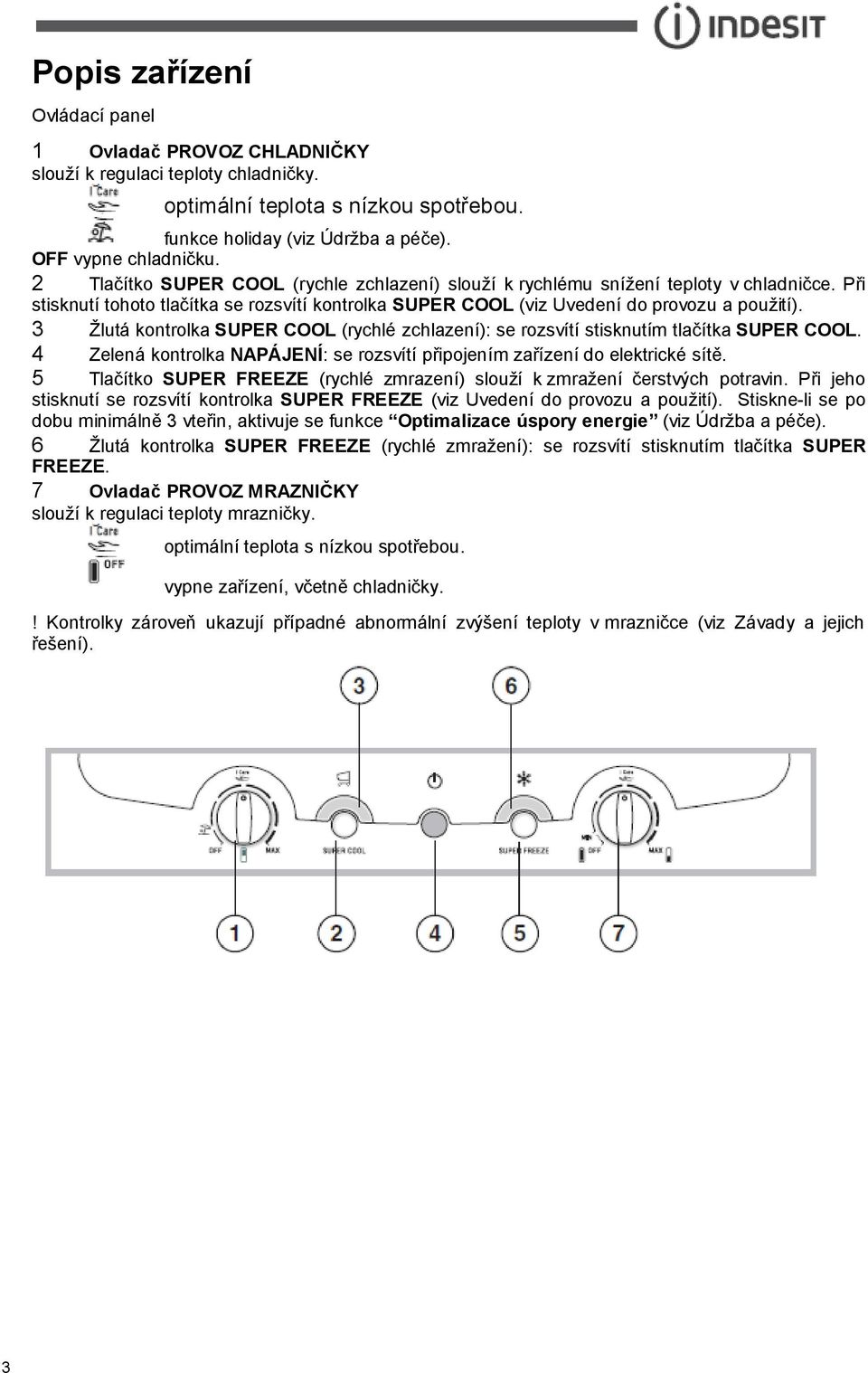 3 Žlutá kontrolka SUPER COOL (rychlé zchlazení): se rozsvítí stisknutím tlačítka SUPER COOL. 4 Zelená kontrolka NAPÁJENÍ: se rozsvítí připojením zařízení do elektrické sítě.