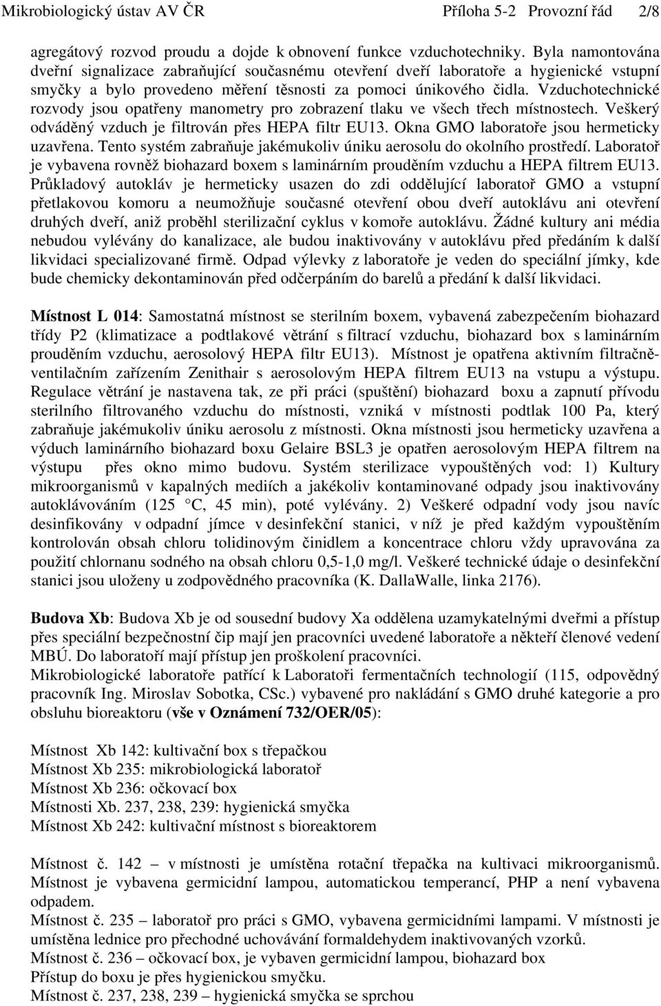 Vzduchotechnické rozvody jsou opatřeny manometry pro zobrazení tlaku ve všech třech místnostech. Veškerý odváděný vzduch je filtrován přes HEPA filtr EU13.