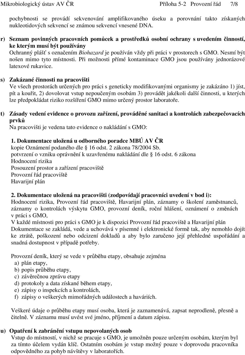 Nesmí být nošen mimo tyto místnosti. Při možnosti přímé kontaminace GMO jsou používány jednorázové latexové rukavice.