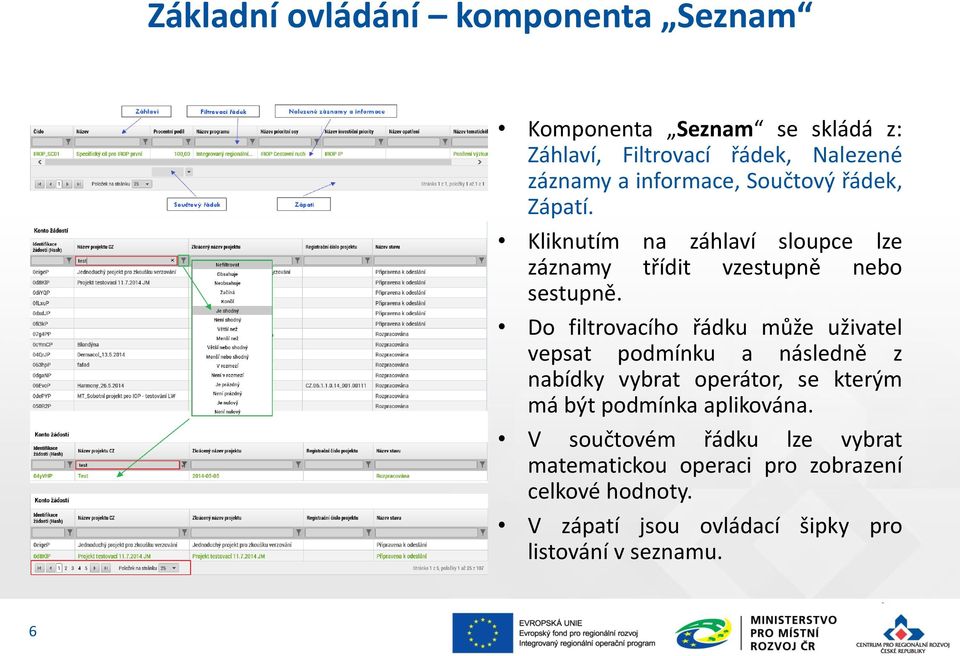 Do filtrovacího řádku může uživatel vepsat podmínku a následně z nabídky vybrat operátor, se kterým má být podmínka