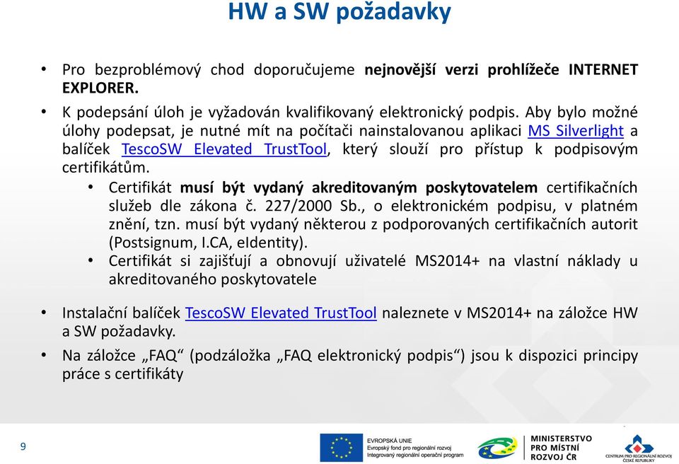 Certifikát musí být vydaný akreditovaným poskytovatelem certifikačních služeb dle zákona č. 227/2000 Sb., o elektronickém podpisu, v platném znění, tzn.