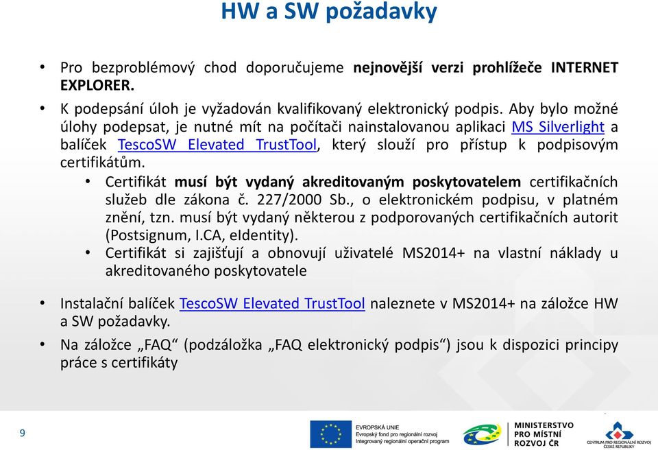 Certifikát musí být vydaný akreditovaným poskytovatelem certifikačních služeb dle zákona č. 227/2000 Sb., o elektronickém podpisu, v platném znění, tzn.