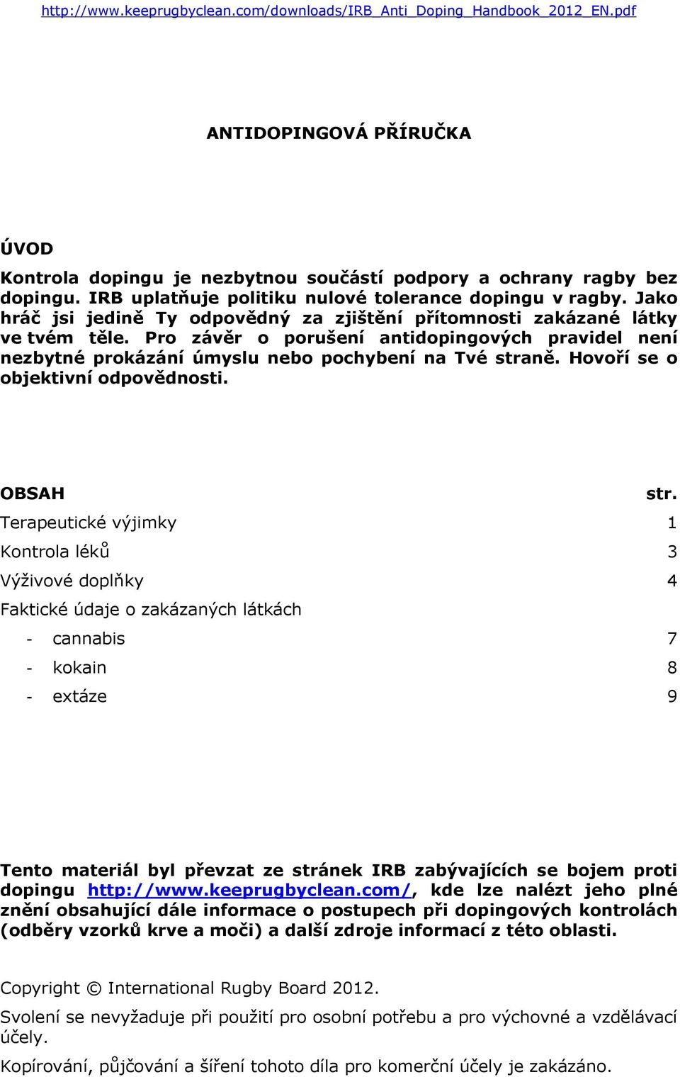 Pro závěr o porušení antidopingových pravidel není nezbytné prokázání úmyslu nebo pochybení na Tvé straně. Hovoří se o objektivní odpovědnosti. OBSAH str.