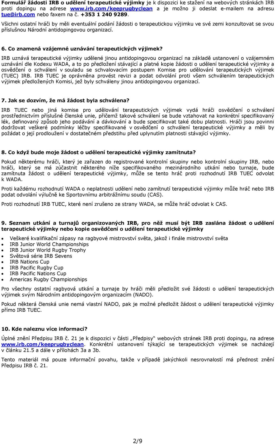 Všichni ostatní hráči by měli eventuální podání žádosti o terapeutickou výjimku ve své zemi konzultovat se svou příslušnou Národní antidopingovou organizací. 6.