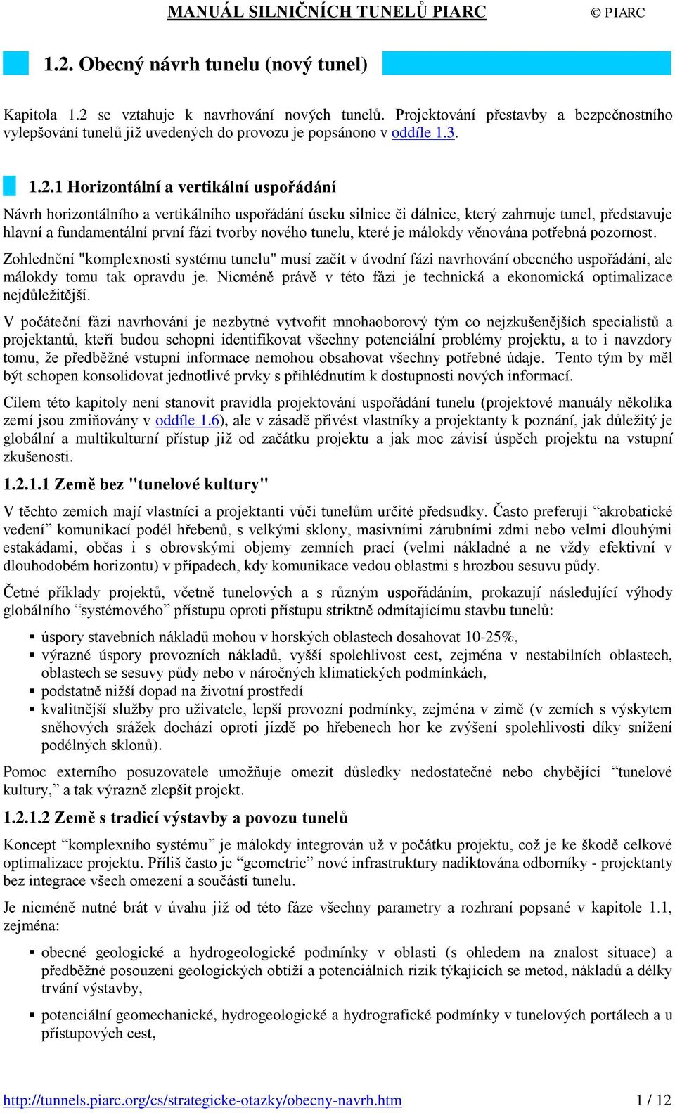 1 Horizontální a vertikální uspořádání Návrh horizontálního a vertikálního uspořádání úseku silnice či dálnice, který zahrnuje tunel, představuje hlavní a fundamentální první fázi tvorby nového