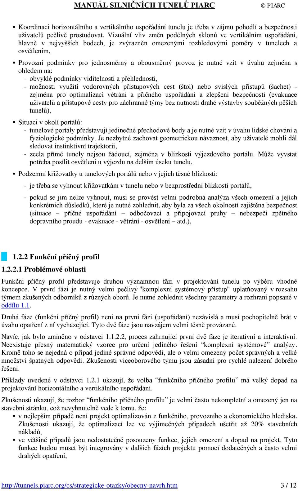 obousměrný provoz je nutné vzít v úvahu zejména s ohledem na: - obvyklé podmínky viditelnosti a přehlednosti, - možnosti využití vodorovných přístupových cest (štol) nebo svislých přístupů (šachet) -