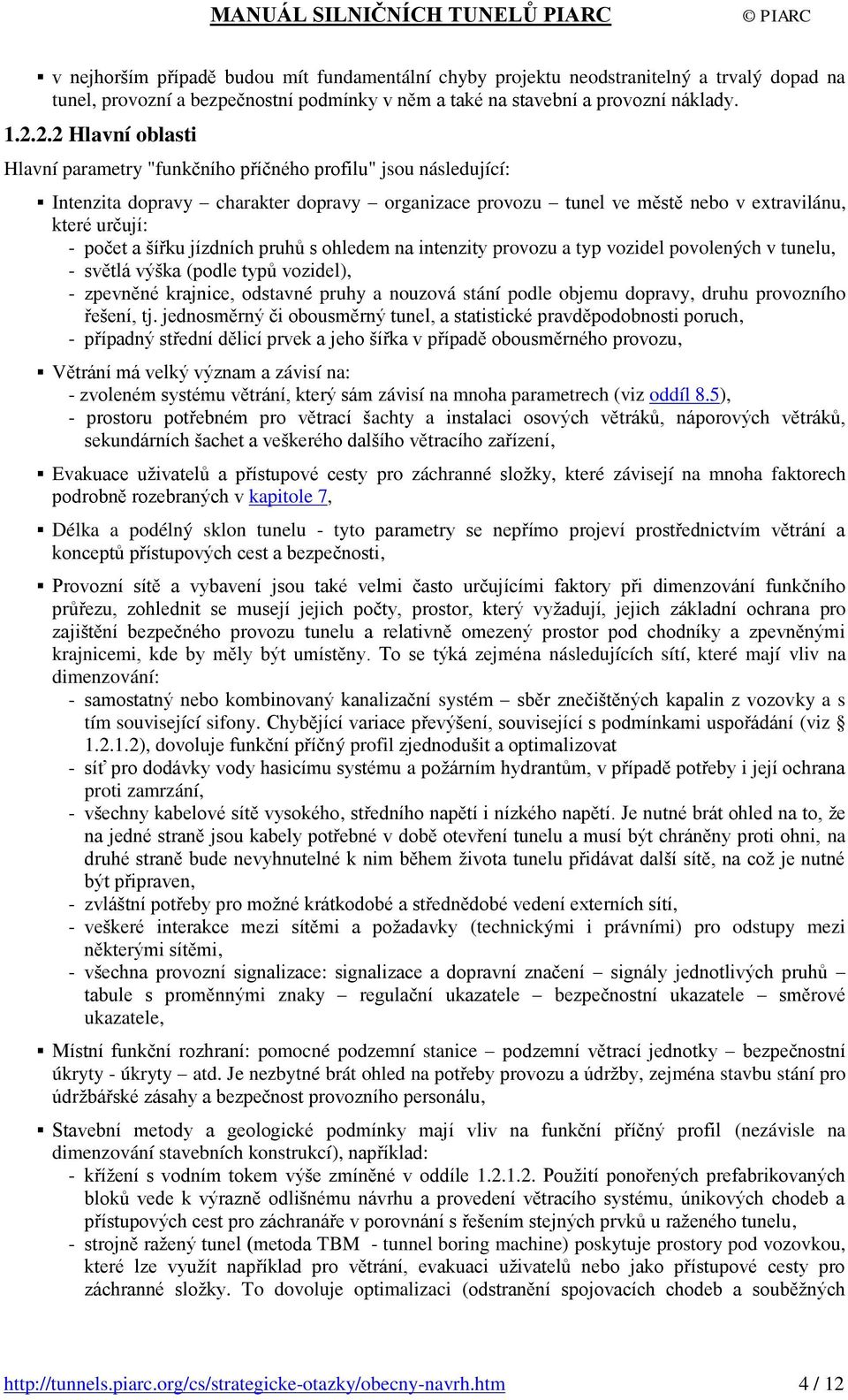 šířku jízdních pruhů s ohledem na intenzity provozu a typ vozidel povolených v tunelu, - světlá výška (podle typů vozidel), - zpevněné krajnice, odstavné pruhy a nouzová stání podle objemu dopravy,