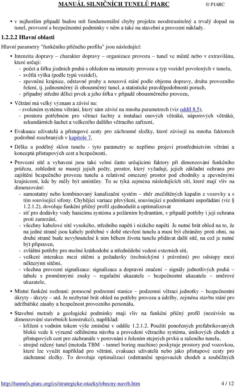 šířku jízdních pruhů s ohledem na intenzity provozu a typ vozidel povolených v tunelu, - světlá výška (podle typů vozidel), - zpevněné krajnice, odstavné pruhy a nouzová stání podle objemu dopravy,