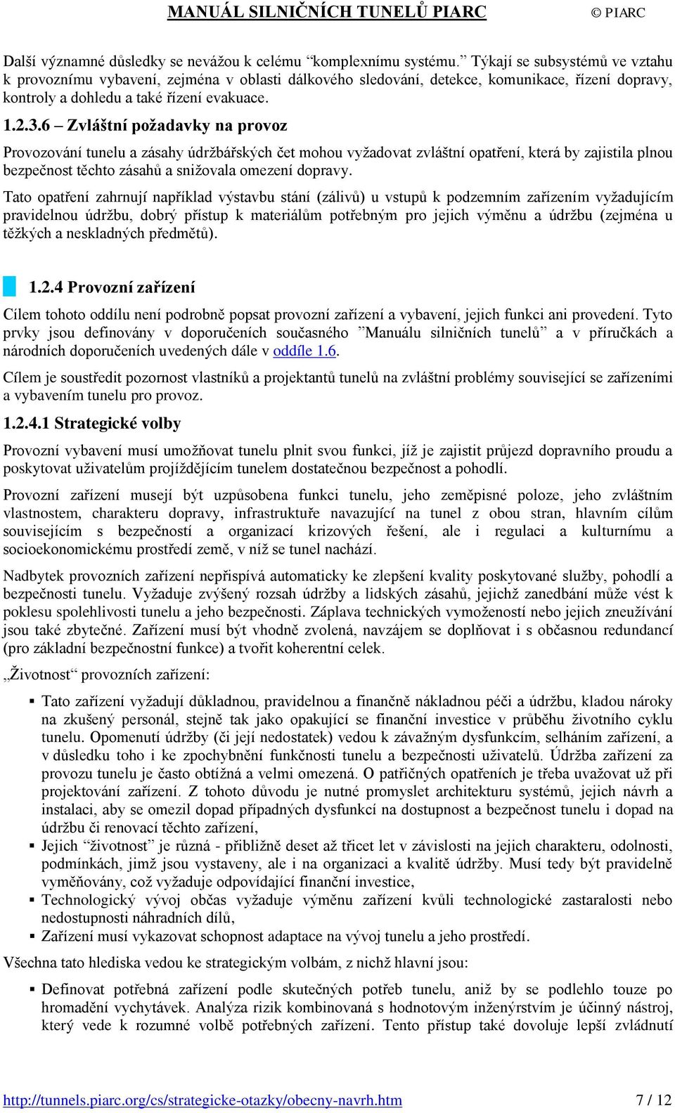 6 Zvláštní požadavky na provoz Provozování tunelu a zásahy údržbářských čet mohou vyžadovat zvláštní opatření, která by zajistila plnou bezpečnost těchto zásahů a snižovala omezení dopravy.
