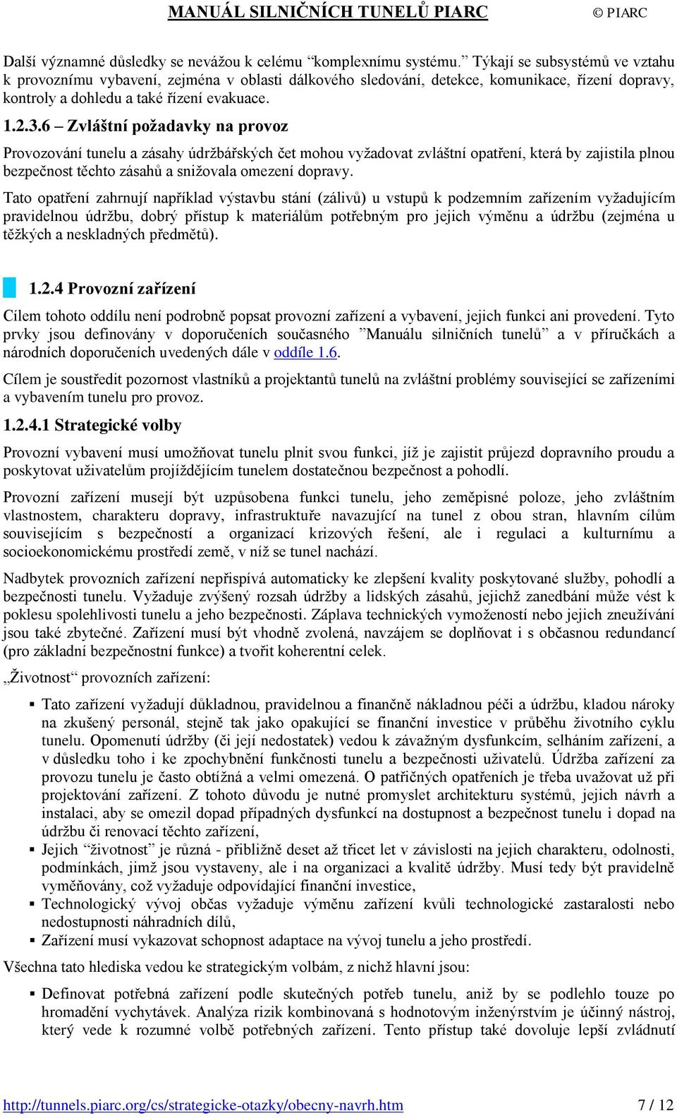 6 Zvláštní požadavky na provoz Provozování tunelu a zásahy údržbářských čet mohou vyžadovat zvláštní opatření, která by zajistila plnou bezpečnost těchto zásahů a snižovala omezení dopravy.