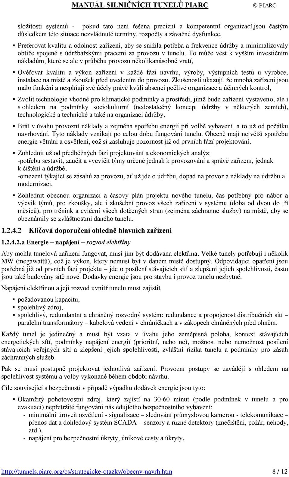 To může vést k vyšším investičním nákladům, které se ale v průběhu provozu několikanásobně vrátí, Ověřovat kvalitu a výkon zařízení v každé fázi návrhu, výroby, výstupních testů u výrobce, instalace