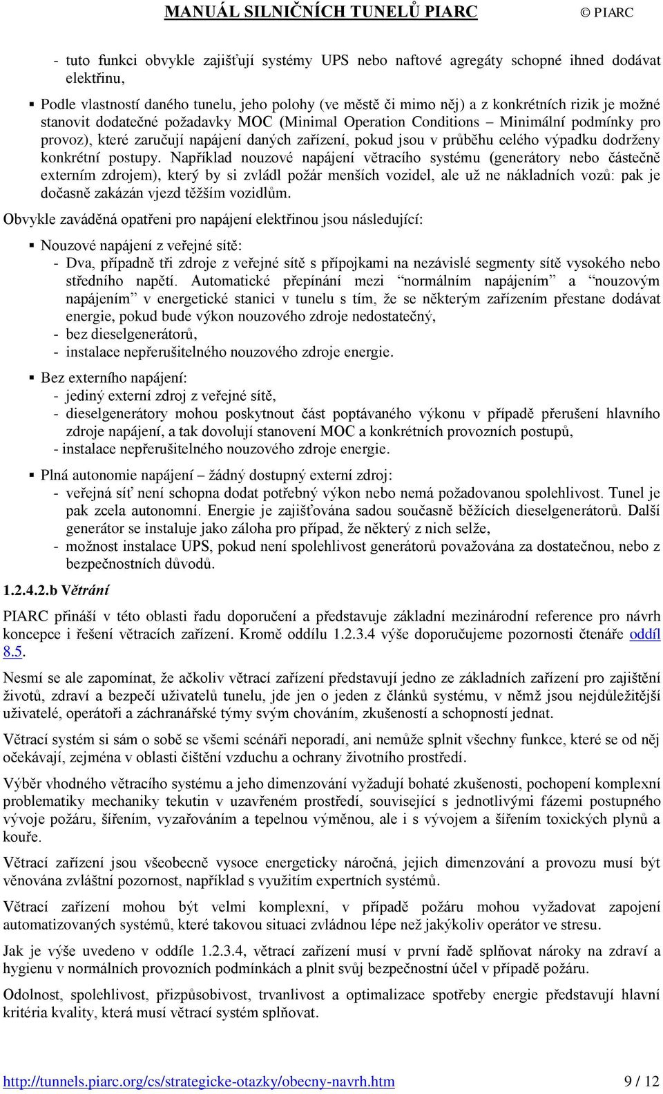 Například nouzové napájení větracího systému (generátory nebo částečně externím zdrojem), který by si zvládl požár menších vozidel, ale už ne nákladních vozů: pak je dočasně zakázán vjezd těžším