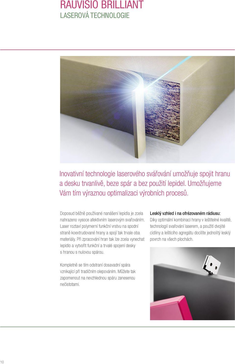 Laser roztaví polymerní funkční vrstvu na spodní straně koextrudované hrany a spojí tak trvale oba materiály.
