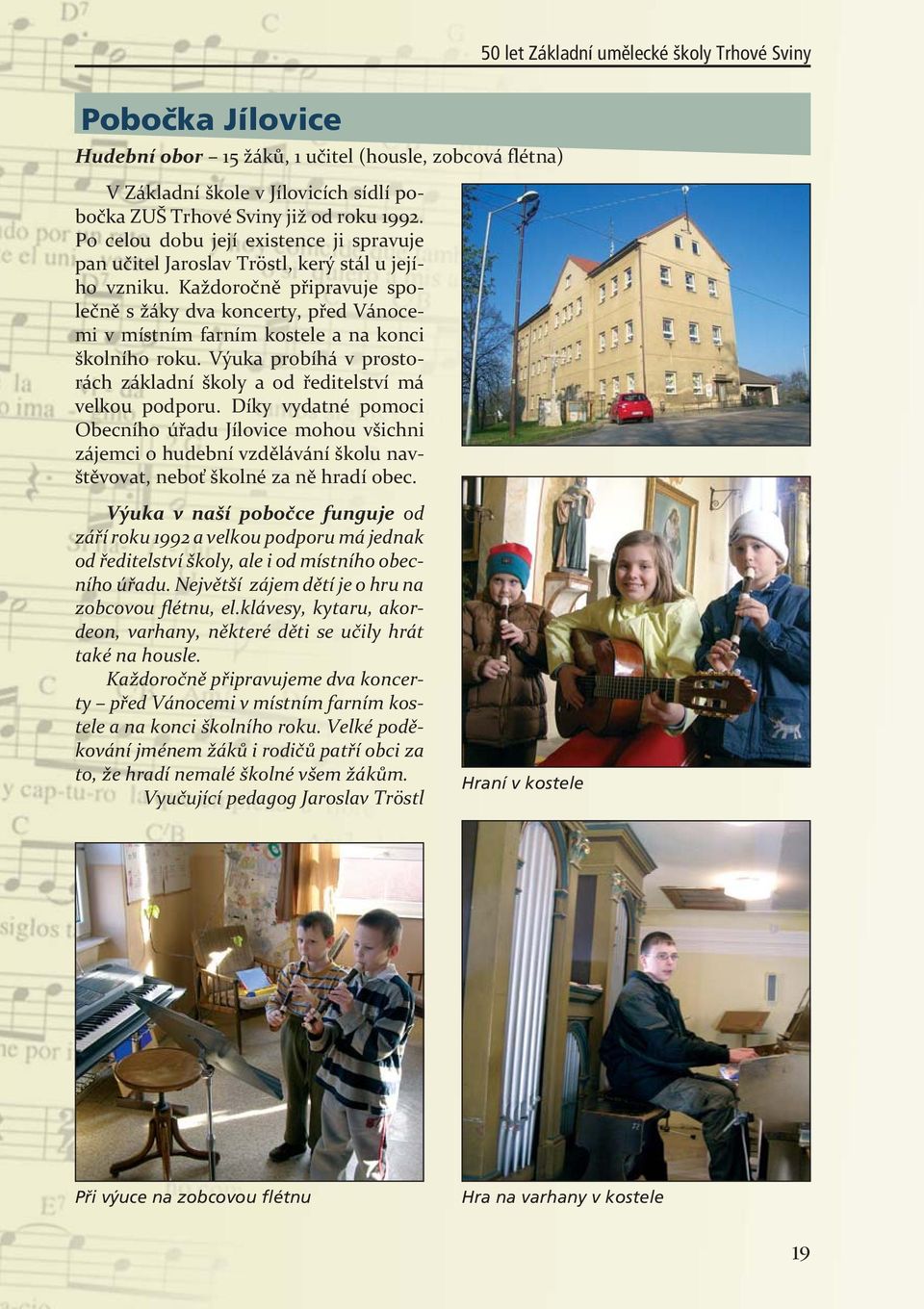 Každoročně připravuje společně s žáky dva koncerty, před Vánocemi v místním farním kostele a na konci školního roku. Výuka probíhá v prostorách základní školy a od ředitelství má velkou podporu.