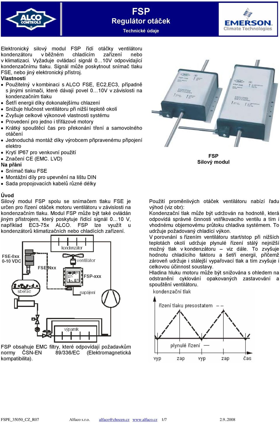 Vlastnosti Použitelný v kombinaci s ALCO FSE, EC2,EC3, případně s jinými snímači, které dávají povel 0 10V v závislosti na kondenzačním tlaku Šetří energii díky dokonalejšímu chlazení Snižuje