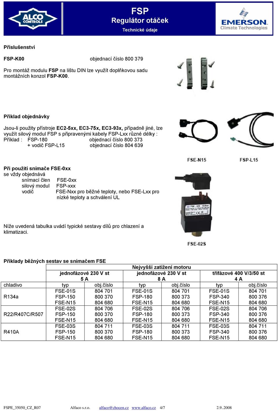 373 + vodič FSP-L15 objednací číslo 804 639 Při použití snímače FSE-0xx se vždy objednává snímací člen FSE-0xx silový modul FSP-xxx vodič FSE-Nxx pro běžné teploty, nebo FSE-Lxx pro nízké teploty a
