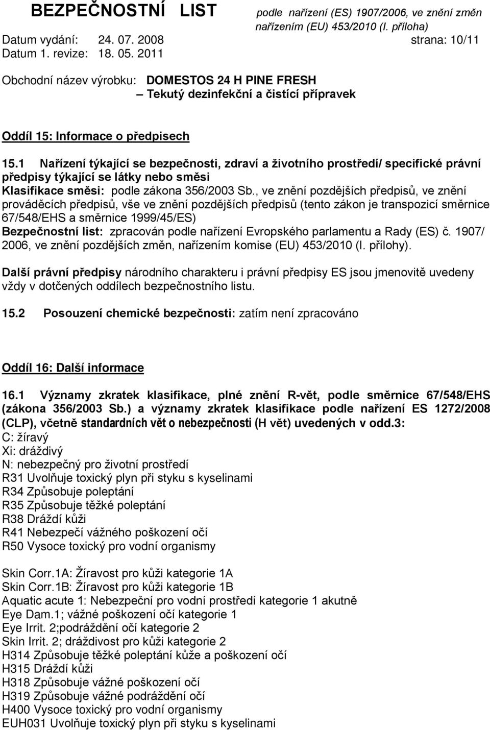 , ve znění pozdějších předpisů, ve znění prováděcích předpisů, vše ve znění pozdějších předpisů (tento zákon je transpozicí směrnice 67/548/EHS a směrnice 1/45/ES) Bezpečnostní list: zpracován podle